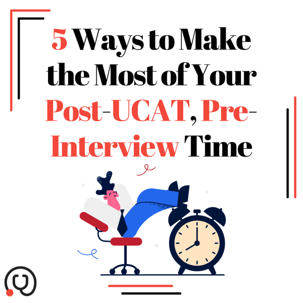 5 Ways to Make the Most of Your Post-UCAT Pre-Interview Time